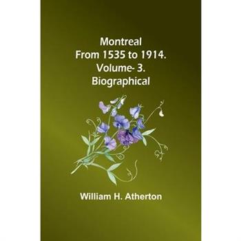 Montreal from 1535 to 1914. Vol. 3. Biographical