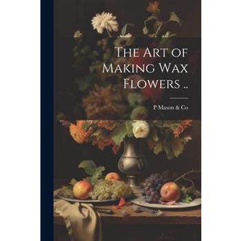 The art of Making wax Flowers ..