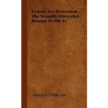 Female Sex Perversion - The Sexually Aberrated Woman As She Is
