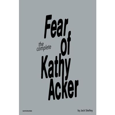 The Complete Fear of Kathy Acker