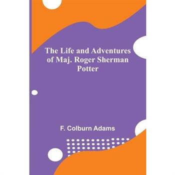 The Life and Adventures of Maj. Roger Sherman Potter