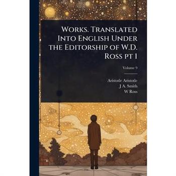 Works. Translated Into English Under the Editorship of W.D. Ross pt 1
