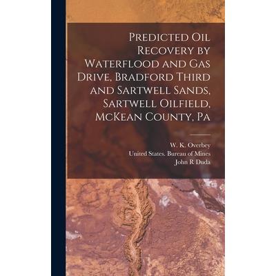 Predicted oil Recovery by Waterflood and gas Drive, Bradford Third and Sartwell Sands, Sartwell Oilfield, McKean County, Pa