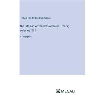 The Life and Adventures of Baron Trenck; Volumes I & II