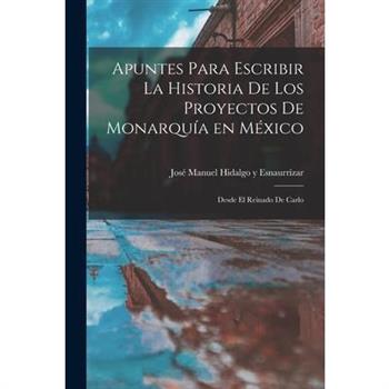 Apuntes Para Escribir la Historia de los Proyectos de Monarqu穩a en M矇xico