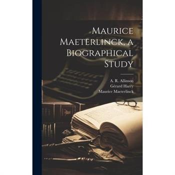 Maurice Maeterlinck, a Biographical Study
