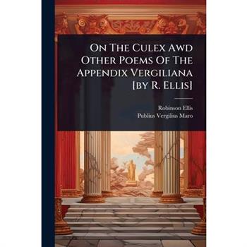 On The Culex Awd Other Poems Of The Appendix Vergiliana [by R. Ellis]