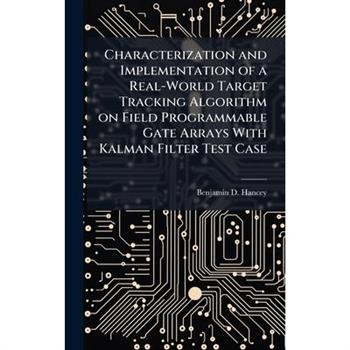 Characterization and Implementation of a Real-World Target Tracking Algorithm on Field Programmable Gate Arrays With Kalman Filter Test Case