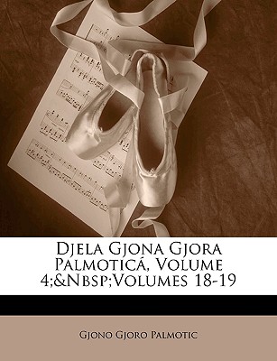 Djela Gjona Gjora Palmotica, Volume 4; Volumes 18-19