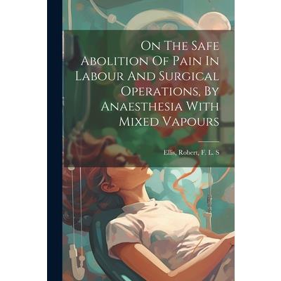 On The Safe Abolition Of Pain In Labour And Surgical Operations, By Anaesthesia With Mixed Vapours