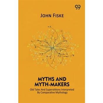 Myths And Myth-Makers Old Tales And Superstitions Interpreted By Comparative Mythology