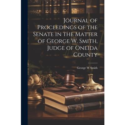 Journal of Proceedings of the Senate in the Matter of George W. Smith, Judge of Oneida County