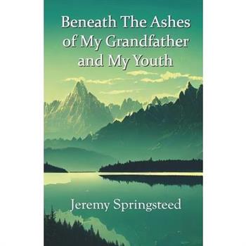 Beneath The Ashes of My Grandfather and My Youth