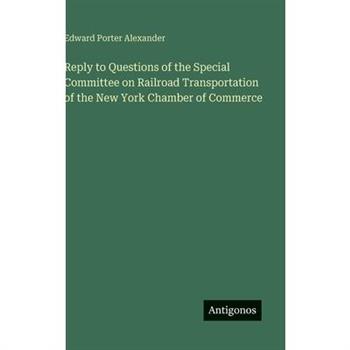 Reply to Questions of the Special Committee on Railroad Transportation of the New York Chamber of Commerce