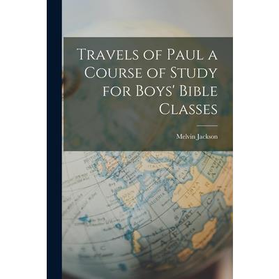 Travels of Paul a Course of Study for Boys’ Bible Classes