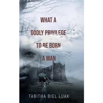 What a Godly Privilege to Be Born a Man
