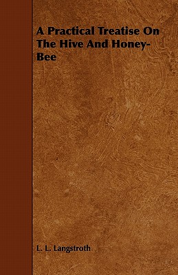A Practical Treatise on the Hive and Honey-Bee