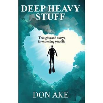 Deep Heavy Stuff - Thoughts and essays for enriching your life
