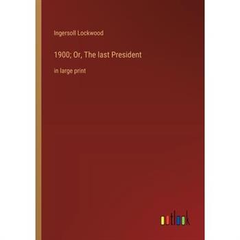1900; Or, The last President