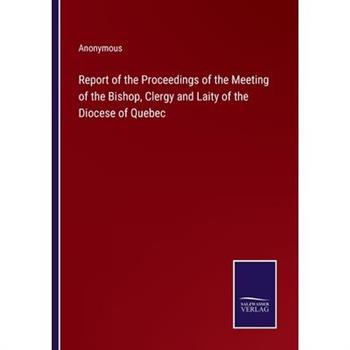 Report of the Proceedings of the Meeting of the Bishop, Clergy and Laity of the Diocese of Quebec