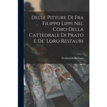 Delle Pitture di Fra Filippo Lippi nel Coro Della Cattedrale di Prato e de' Loro Restauri