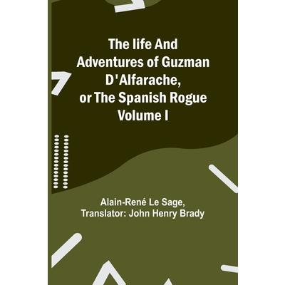 The life and adventures of Guzman D’Alfarache, or the Spanish Rogue Volume I