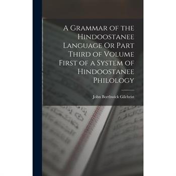 A Grammar of the Hindoostanee Language Or Part Third of Volume First of a System of Hindoostanee Philology