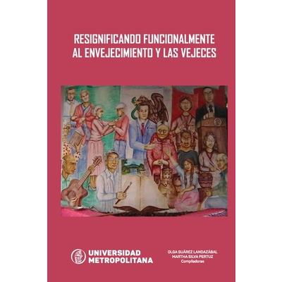 Resignificando Funcionalmente Al Envejecimiento Y Las Vejeces