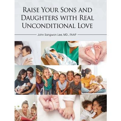 Raise Your Sons and Daughters with Real Unconditional Love