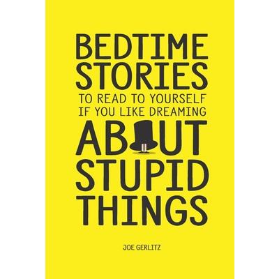 Bedtime Stories To Read To Yourself If You Like Dreaming About Stupid Things