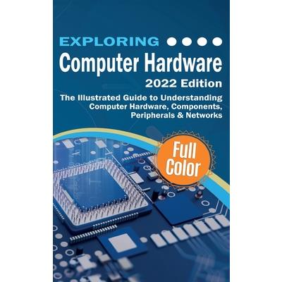 Exploring Computer Hardware - 2021 Edition