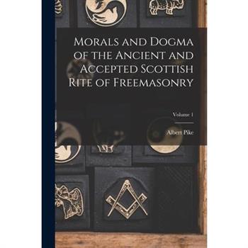 Morals and Dogma of the Ancient and Accepted Scottish Rite of Freemasonry; Volume 1