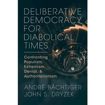 Deliberative Democracy for Diabolical Times
