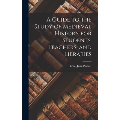 A Guide to the Study of Medieval History for Students, Teachers, and Libraries