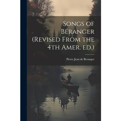 Songs of B矇ranger (revised From the 4th Amer. ed.)