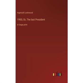 1900; Or, The last President