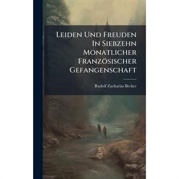 Leiden Und Freuden In Siebzehn Monatlicher Franz繹sischer Gefangenschaft