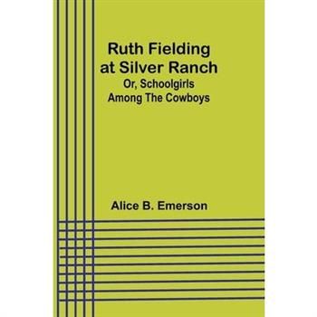 Ruth Fielding at Silver Ranch; Or, Schoolgirls Among the Cowboys