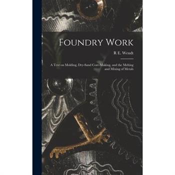 Foundry Work; a Text on Molding, Dry-sand Core-making, and the Melting and Mixing of Metals