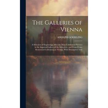 The Galleries of Vienna; a Selection of Engravings After the Most Celebrated Pictures in the Imperial Gallery of the Belvedere, and From Other Renowned Collections in Vienna. With Descriptive Text