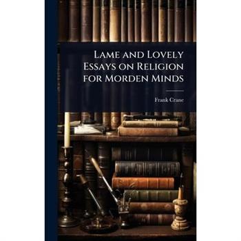 Lame and Lovely Essays on Religion for Morden Minds