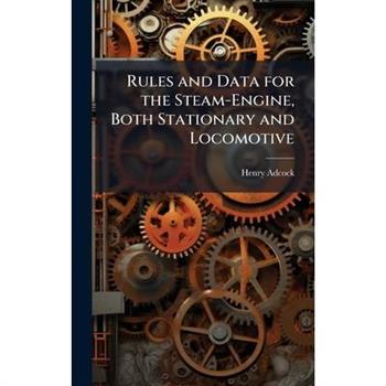 Rules and Data for the Steam-Engine, Both Stationary and Locomotive