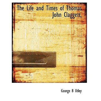 The Life and Times of Thomas John Claggett,
