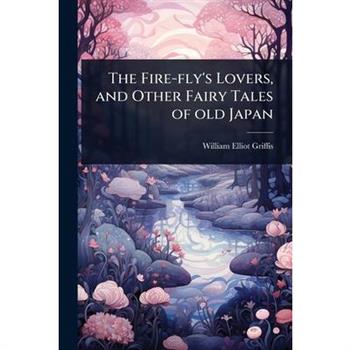 The Fire-fly’s Lovers, and Other Fairy Tales of old Japan