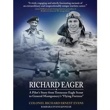 Richard Eager A Pilot’s Story from Tennessee Eagle Scout to General Montgomery’s Flying Fortress