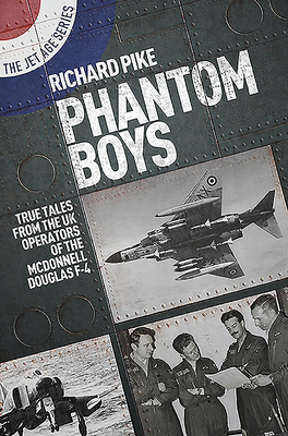 Phantom BoysTrue Tales from UK Operators of the McDonnell Douglas F-4