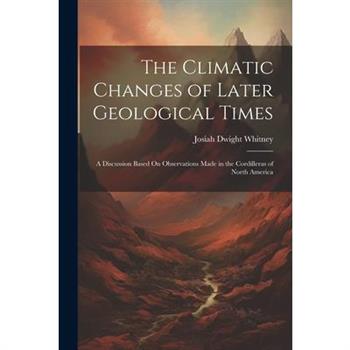 The Climatic Changes of Later Geological Times