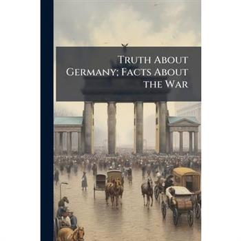Truth About Germany; Facts About the War