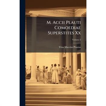 M. Accii Plauti Comoediae Superstites Xx