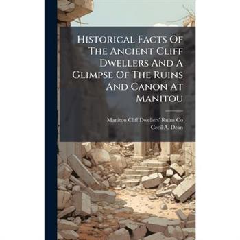 Historical Facts Of The Ancient Cliff Dwellers And A Glimpse Of The Ruins And Canon At Manitou